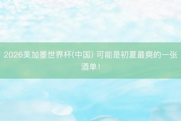 2026美加墨世界杯(中国) 可能是初夏最爽的一张酒单！