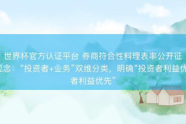 世界杯官方认证平台 券商符合性料理表率公开征求观念：“投资者+业务”双维分类，明确“投资者利益优先”