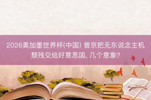 2026美加墨世界杯(中国) 普京把无东说念主机颓残交给好意思国， 几个意象?