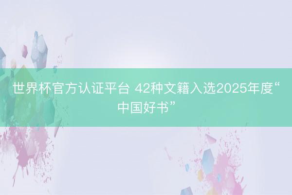 世界杯官方认证平台 42种文籍入选2025年度“中国好书”